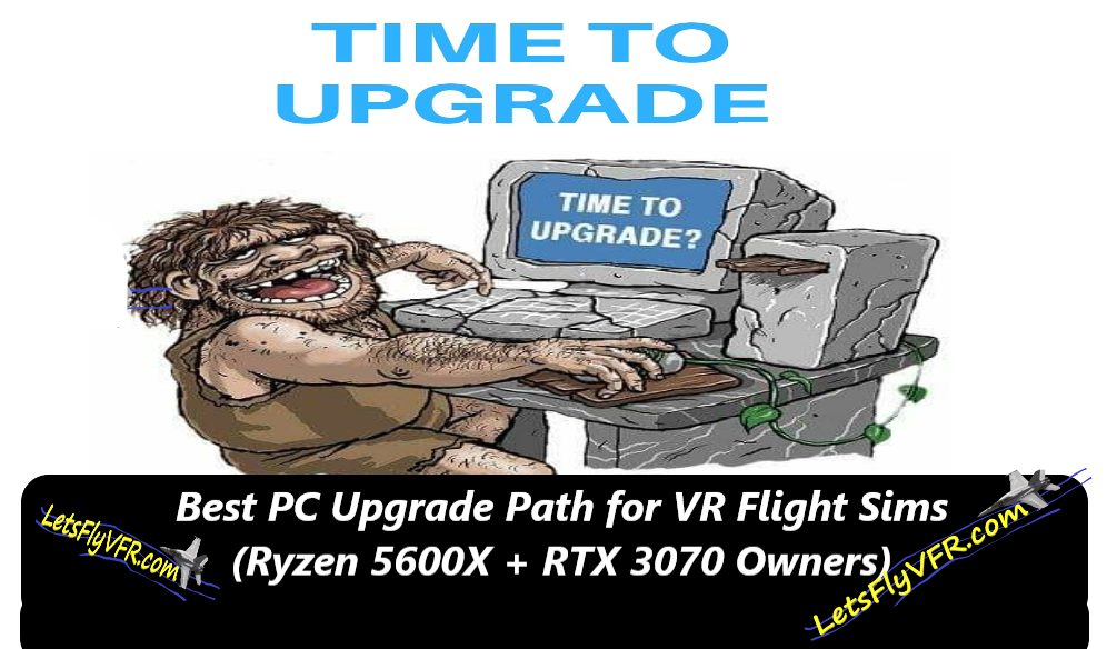 Best PC Upgrade Path for VR Flight Sims (Ryzen 5600X + RTX 3070 Owners)