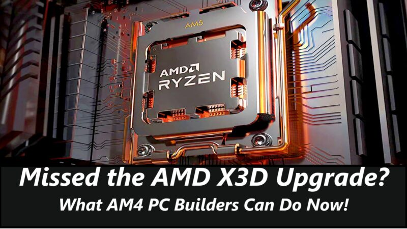 Missed the AMD X3D Upgrade? What AM4 PC Builders Can Do Now!